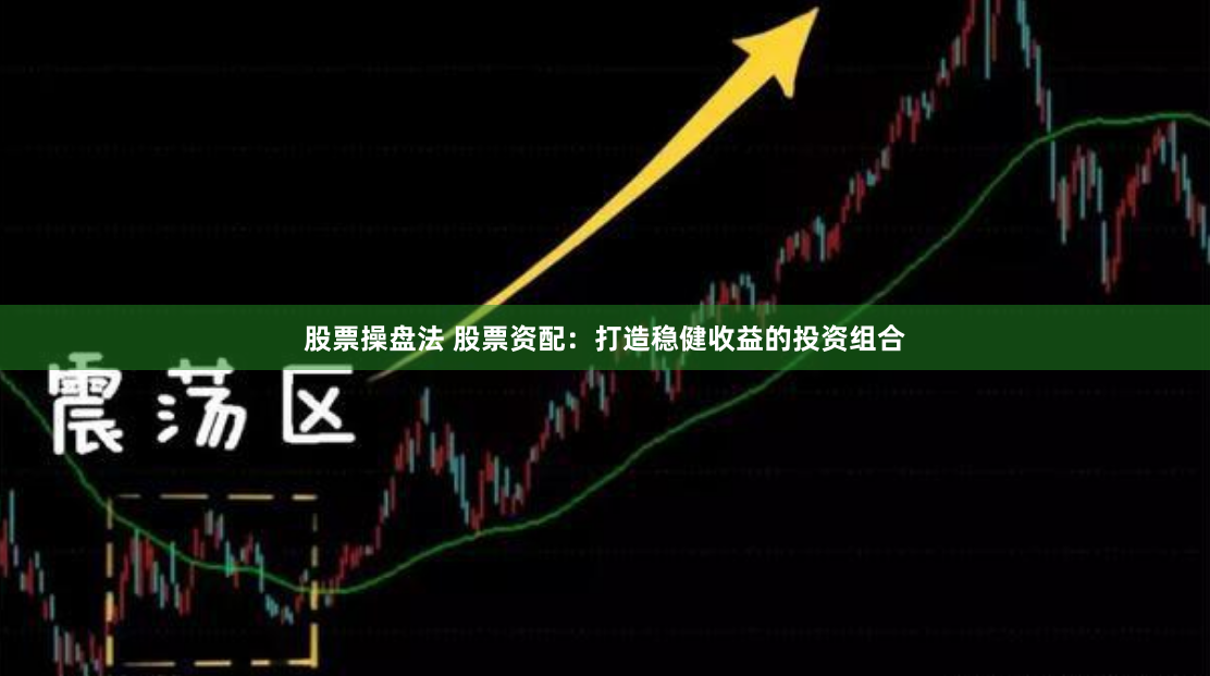 股票操盘法 股票资配：打造稳健收益的投资组合
