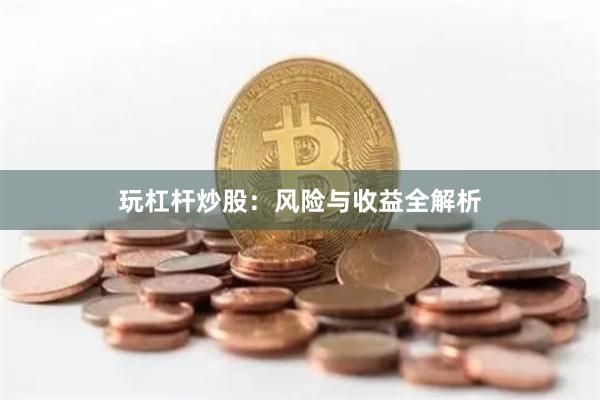 玩杠杆炒股：风险与收益全解析