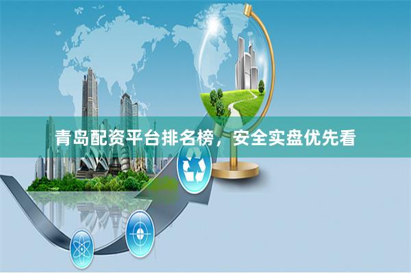 青岛配资平台排名榜，安全实盘优先看